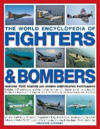 The World Encyclopedia Of Fighters & Bombers by Francis Crosby