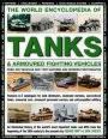 World Encyclopedia of Tanks and Armoured Fighting Vehicles by George Forty and Jack Livesey