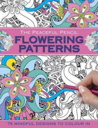 The Peaceful Pencil: Flowering Patterns by Peony Press