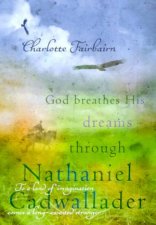 God Breathes His Dreams Through Nathaniel Cadwallader