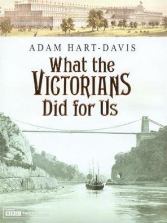 What The Victorians Did For Us by Adam Hart-Davis