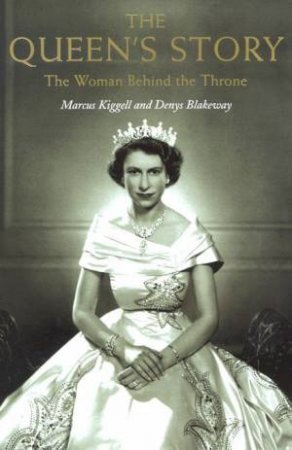 The Queen's Story: The Woman Behind The Throne by Marcus Kiggell & Denys Blakeway