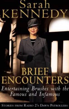 Brief Encounters: Entertaining Brushes With The Famous And Infamous by Sarah Kennedy