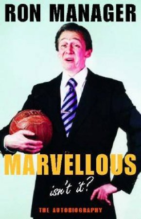 Marvellous, Isn't It?: Ron Manager: The Autobiography by Ron Manager