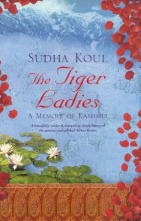 The Tiger Ladies: A Memoir Of Kashmir by Sudha Koul