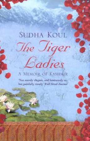 The Tiger Ladies: A Memoir Of Kashmir by Sudha Koul