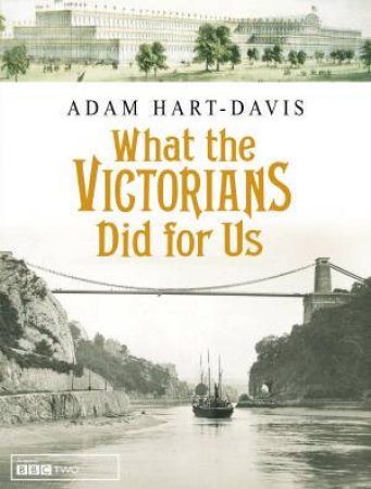 What The Victorians Did For Us by Adam Hart- Davis