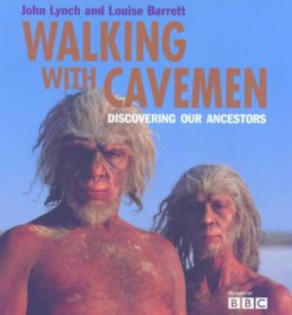 Walking With Cavemen: Discovering Our Ancestors by John Lynch & Louise Barrett