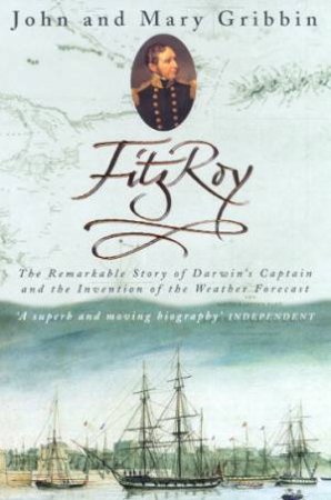 FitzRoy: Darwin's Captain And The Invention Of The Weather Forecast by John & Mary Gribbin