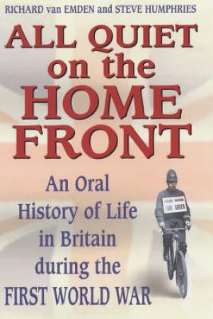 All Quiet On The Home Front: An Oral History Of Life In Britain During The First World War by Various