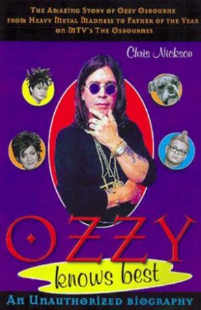 Ozzy Knows Best: An Unauthorized Biography Of Ozzy Osbourne by Chris Nickson