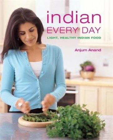 Indian Every Day by Anjum Anand