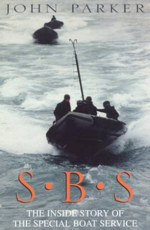 SBS: The Inside Story Of The Special Boat Service by John Parker