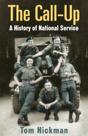 The Call-Up: A History Of National Service by Tom Hickman