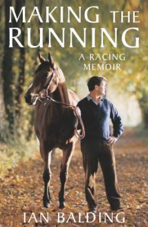 Making The Running: A Racing Memoir by Ian Balding