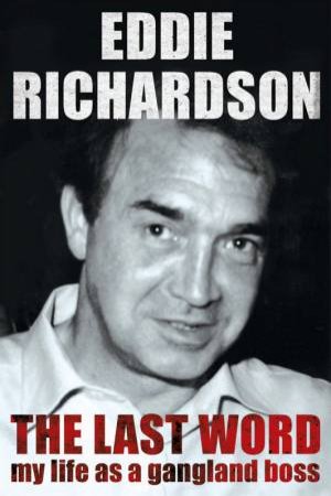 The Last Word: My Life As A Gangland Boss by Eddie Richardson