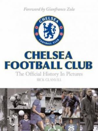 Chelsea Football Club: The Official History In Pictures by Rick Glanvill