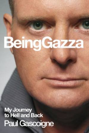 Being Gazza: My Journey To Hell And Back by Paul Gascoigne