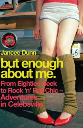 But Enough About Me by Jancee Dunn