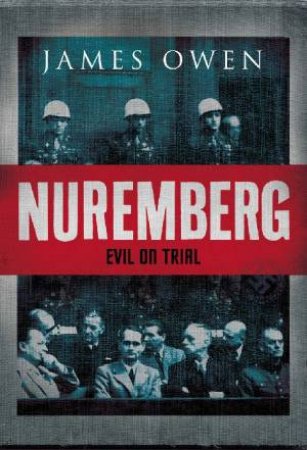 Nuremberg: Evil On Trial by James Owen