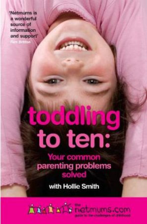 Toddling To Ten: Your Common Parenting Problems Solved by Hollie Smith