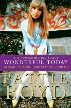 Wonderful Today: The Autobiography of Pattie Boyd by Pattie; Junor, Penn Boyd