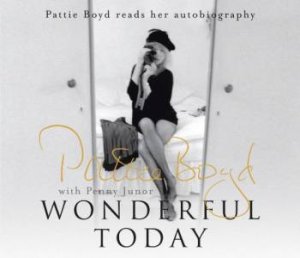 Wonderful Today: The Autobiography of Pattie Boyd by Pattie Boyd & Penny Junor