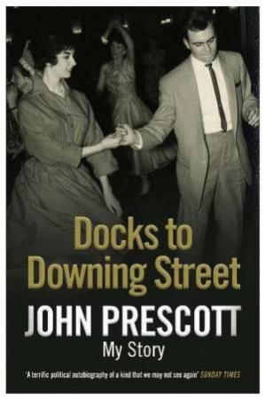 Docks to Downing Street: My Story by John Prescott