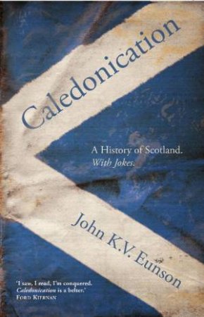 Caledonication: A History of Scotland with jokes by John K V Eunson