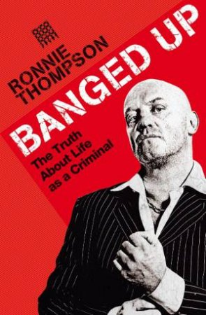 Banged Up: The Truth About Life as a Criminal by Ronnie Thompson