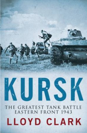 Kursk: The Greatest Tank Battle by Lloyd Clark