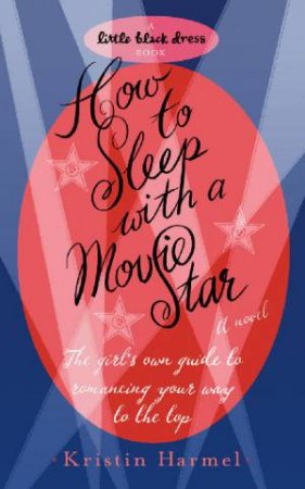 Little Black Dress: How To Sleep With A Movie Star by Kristin Harmel