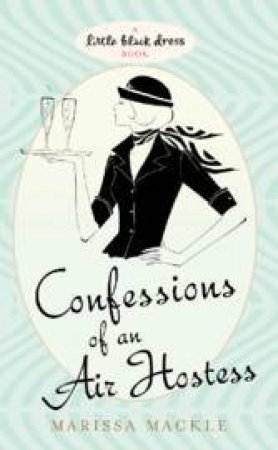 Little Black Dress: Confessions Of An Air Hostess by Marissa Mackle