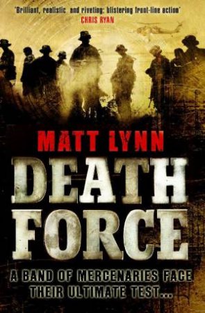 Death Force: A Band of Mercinaries Face Their Ultimate Test...... by Matt Lynn