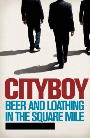 Cityboy: Beer and Loathing in the Square Mile by Cityboy