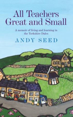 All Teachers Great and Small by Andy Seed