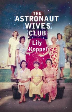 The Astronaut Wives Club by Lily Koppel