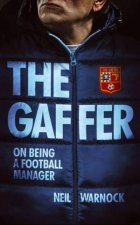 The Gaffer The Trials and Tribulations of a Football Manager