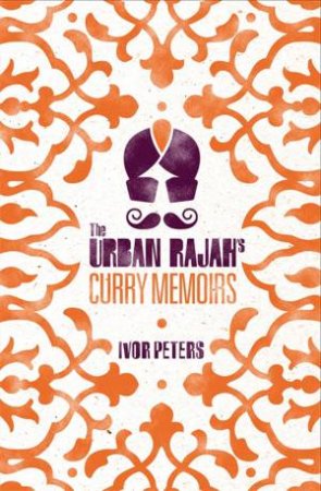 The Urban Rajah's Curry Memoirs by Ivor Peters