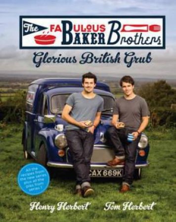 The Fabulous Baker Brothers: Glorious British Grub by Henry Herbert & Tom Herbet