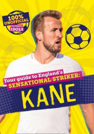 100% Unofficial Football Idols: Kane by Kevin Pettman