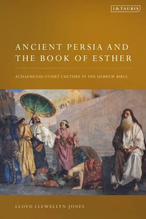 Ancient Persia and the Book of Esther by Lloyd Llewellyn-Jones