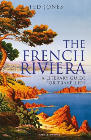 The French Riviera: A Literary Guide For Travellers by Ted Jones