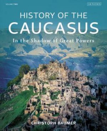 History of the Caucasus by Christoph Baumer