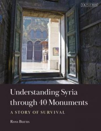 Understanding Syria through 40 Monuments by Ross Burns