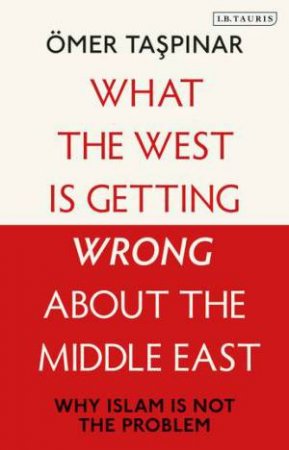 What the West is Getting Wrong about the Middle East by Ömer Taspinar