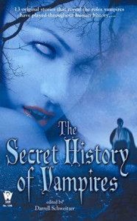 The Secret History Of Vampires by Darrell Schweitzer