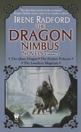 The Dragon Nimbus Novels: The Glass Dragon, The Perfect Princess The Lonelist Magician by Radford Irene