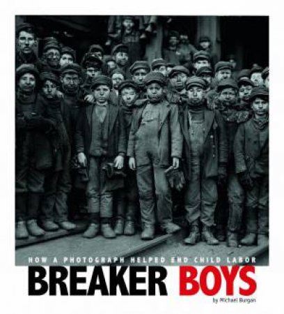 Breaker Boys: How a Photograph Helped End Child Labor by MICHAEL BURGAN