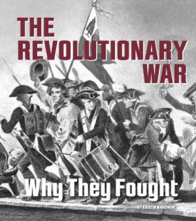 Revolutionary War: Why They Fought by KRISTIN MARCINIAK